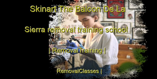 Skinart The Balcon De La Sierra removal training school | RemovalTraining | RemovalClasses | SkinartTraining-Colombia